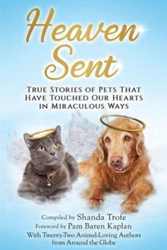 Heaven Sent : True Stories of Pets That Have Touched Our Hearts in Miraculous Ways