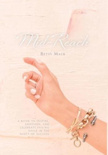 Mid-Reach: A book to inspire, empower, and celebrate failing while in the midst of success