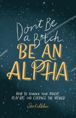 Don't Be a B*tch, Be an Alpha