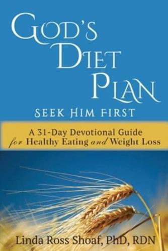 God's Diet Plan: Seek Him First: A 31-Day Devotional Guide for Healthy Eating and Weight Loss