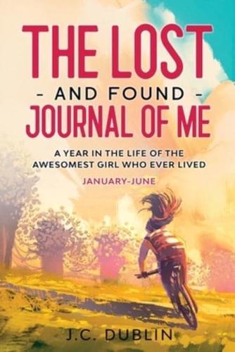 The Lost and Found Journal of Me: A Year in the Life of the Awesomest Girl Who Ever Lived (January-June)