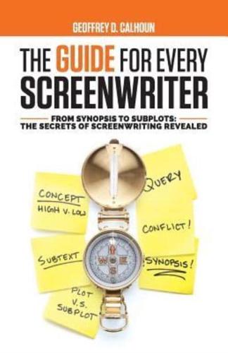 The Guide for Every Screenwriter: From Synopsis to Subplots: The Secrets of Screenwriting Revealed