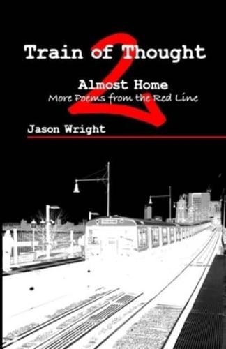 Train of Thought 2: Almost Home; More Poems from the Red Line