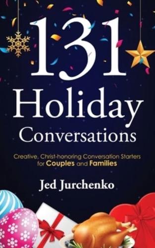 131 Holiday Conversations: Creative, Christ-honoring Conversation Starters for Couples and Families
