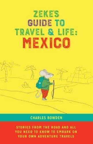 Zeke's Guide to Travel and Life: Mexico Stories From the  Road and All You Need to Know to Embark on Your Own Adventure Travels