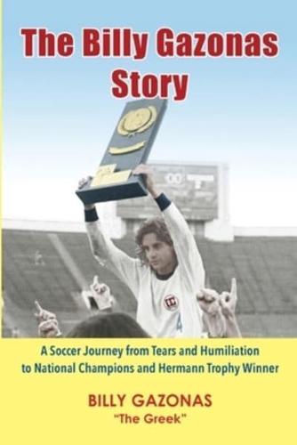 The Billy Gazonas Story: A Soccer Journey from Tears and Humiliation to National Champions and Hermann Trophy Winner