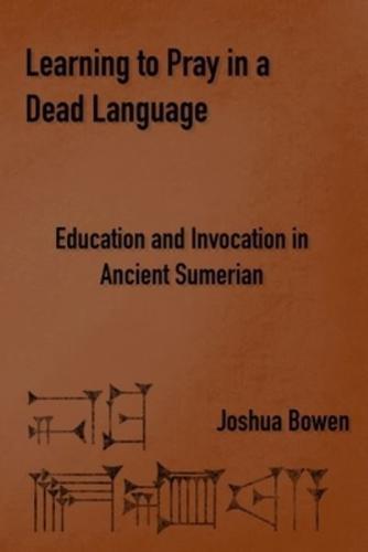 Learning to Pray in a Dead Language: Education and Invocation in Ancient Sumerian