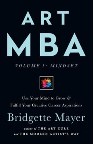 Art MBA: Use Your Mind to Grow & Fulfill Your Creative Career Aspirations