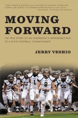 Moving Forward: The True Story of an Underdog's Improbable Run to a State Football Championship