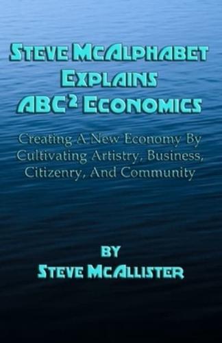 Steve McAlphabet Explains ABC Squared Economics