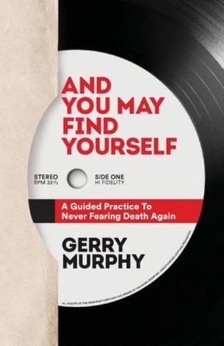 And You May Find Yourself: A Guided Practice To Never Fearing Death Again