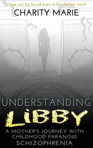 Understanding Libby: A Mother's Journey with Childhood Paranoid Schizophrenia