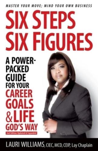Six Steps Six Figures - A Power-Packed Guide for Your Career Goals & Life God's Way: Master Your Move - Mind Your Own Business