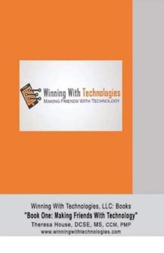Winning With Technologies, LLC : Book One "Making Friends With Technology"