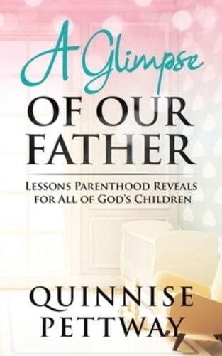 A Glimpse of Our Father: Lessons Parenthood Reveals for All of God's Children