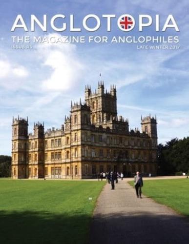 Anglotopia Magazine - Issue #5 - The Anglophile Magazine Downton Abbey, WI, Alfred the Great, The Spitfire, London Uncovered and More!: The Anglophile Magazine