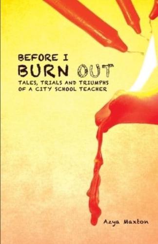 Before I Burn Out: Tales, Trials and Triumphs of a City School Teacher