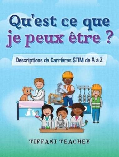 Qu'est ce que je peux être ? Descriptions de Carrières STIM de A à Z: What Can I Be? STEM Careers from A to Z (French)