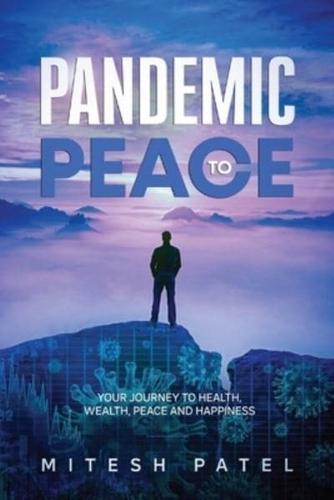 Pandemic to Peace: Your Journey to Health, Wealth, Peace and Happiness
