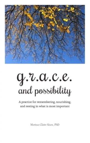 G.R.A.C.E. and Possibility: A practice for remembering, nourishing, and resting in what is most important