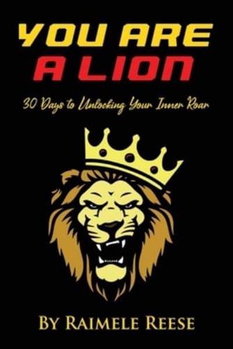 YOU ARE A LION: 30 Days to Unlocking Your Inner Roar (Men's Edition)