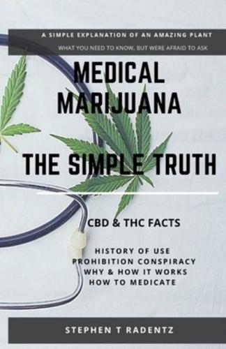 MEDICAL MARIJUANA - THE SIMPLE TRUTH: A simple explanation of a misunderstood plant.