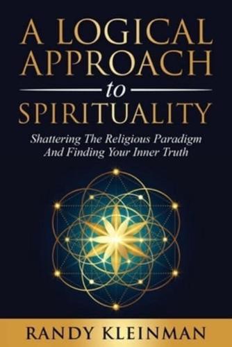 A Logical Approach to Spirituality: Shattering the Religious Paradigm and Finding Your Inner Truth