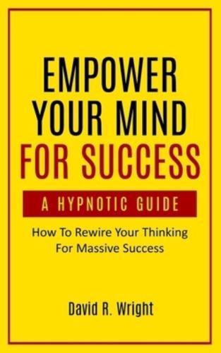 Empower Your Mind For Success, A Hypnotic Guide