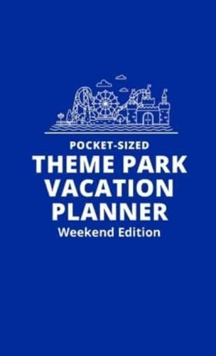 Pocket-Sized Theme Park Vacation Planner, Weekend Edition: A Handy Travel Organizer to Plan and Track a Magical Trip
