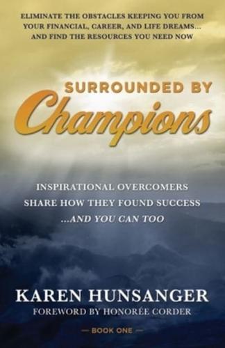 Surrounded by Champions: Inspirational Overcomers Share How They Found Success...and You Can Too