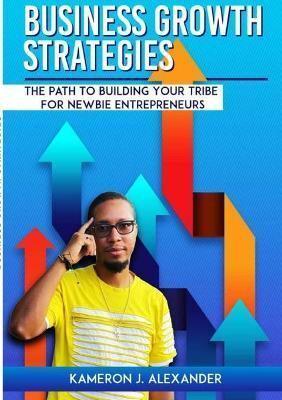 Business Growth Strategies: The Path To Building Your Tribe For Newbie Entrepreneurs