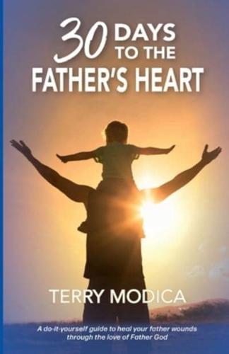 30 Days to the Father's Heart: A do-it-yourself guide to heal your father wounds  through the love of Father God
