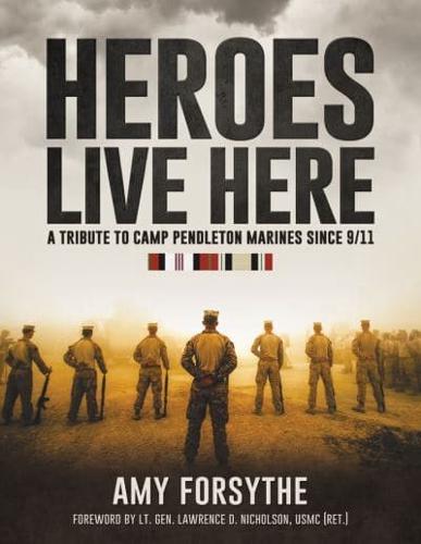 Heroes Live Here: A Tribute to Camp Pendleton Marines Since 9/11