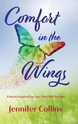 Comfort in the Wings: A Novel Inspired by Love That Will Not Die