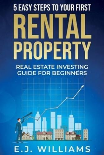 5 Easy Steps to Your First Rental Property: Real Estate Investing Guide for Beginners