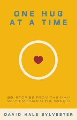 One Hug at a Time: 99 Stories From the Man Who Embraced the World