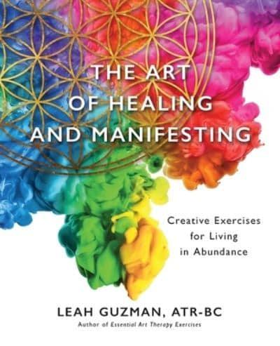 The Art of Healing and Manifesting: Creative Exercises for Living in Abundance