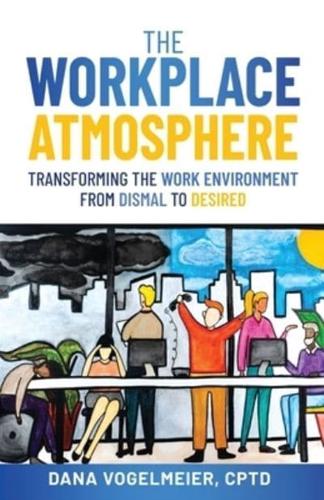 THE WORKPLACE ATMOSPHERE: Transforming the workplace environment from dismal to desired