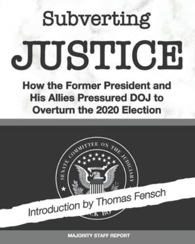 Subverting Justice: How the Former President and His Allies Pressured DOJ to Overturn the 2020 Election