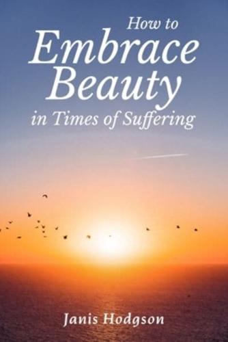 How to Embrace Beauty in Times of Suffering