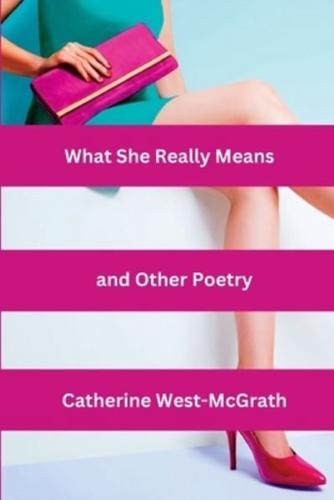 What She Really Means and Other Poetry