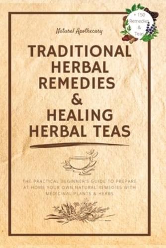Traditional Herbal Remedies &  Healing Herbal Teas: The Practical Beginner's Guide to Prepare at Home Your Own Natural Remedies with Medicinal Plants & Herbs