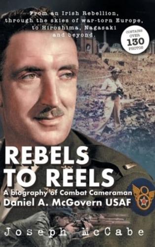 Rebels to Reels  : A biography of Combat Cameraman Daniel A. McGovern USAF
