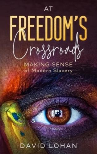 At Freedom's Crossroads Making Sense of Modern Slavery