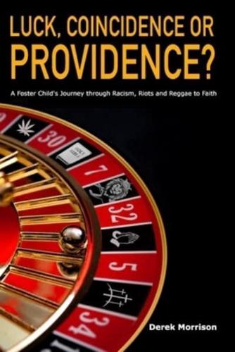Luck, Coincidence or Providence?: A FOSTER CHILD'S JOURNEY THROUGH RACISM, RIOTS AND REGGAE TO FAITH