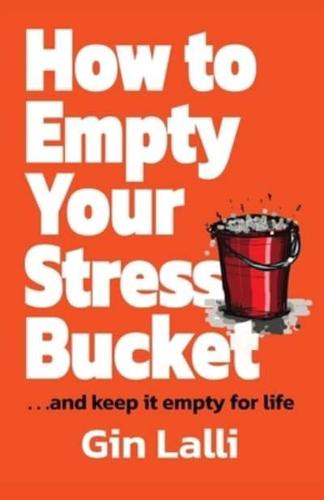 How to Empty Your Stress Bucket: ... and keep it empty for life