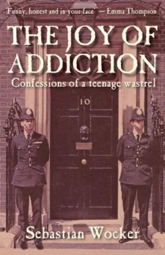 THE JOY OF ADDICTION: CONFESSIONS OF A TEENAGE WASTREL