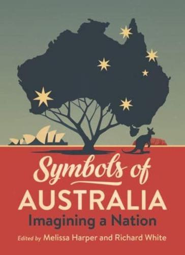 Symbols of Australia: Imagining a Nation: Imagining a Nation Edited by , Melissa Harper