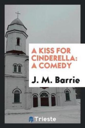 A Kiss for Cinderella: A Comedy