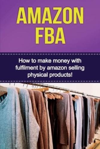 Amazon FBA: How to make money with fulfillment by amazon selling physical products!